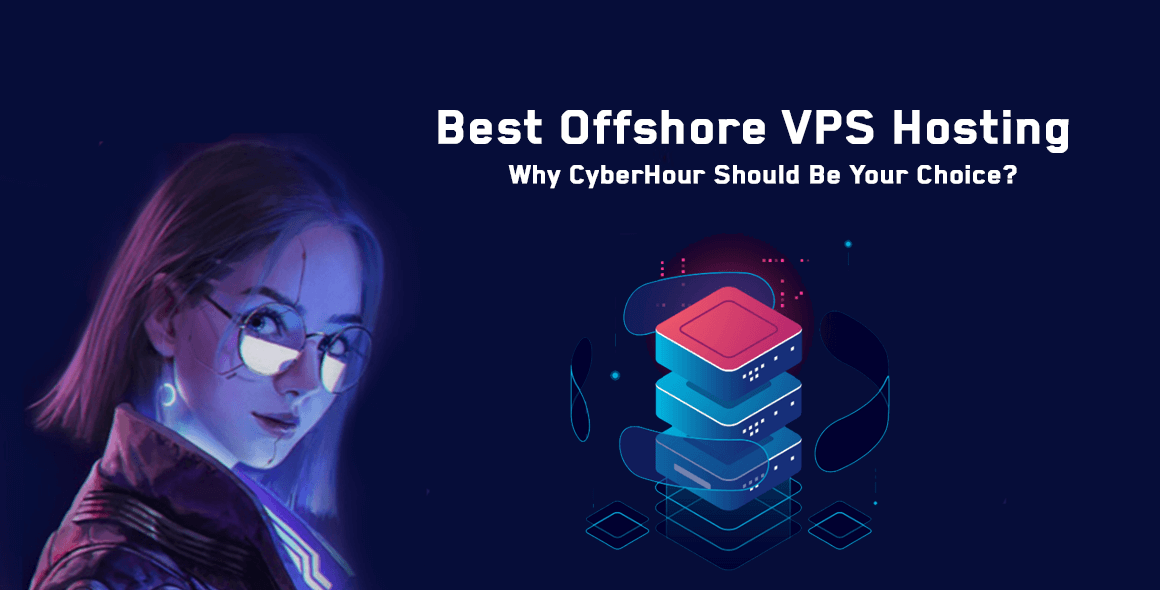 Best Offshore VPS Hosting 2025 – Learn Why CyberHour Should Be Your Choice!